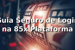 Guia Seguro de Login na 85x Plataforma ✅